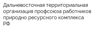 Дальневосточная территориальная организация профсоюза работников природно-ресурсного комплекса РФ