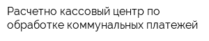 Расчетно-кассовый центр по обработке коммунальных платежей