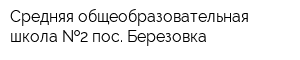 Средняя общеобразовательная школа  2 пос Березовка