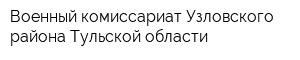 Военный комиссариат Узловского района Тульской области