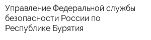 Управление Федеральной службы безопасности России по Республике Бурятия