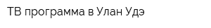 ТВ-программа в Улан-Удэ