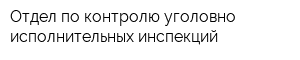 Отдел по контролю уголовно-исполнительных инспекций