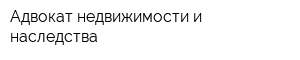 Адвокат недвижимости и наследства
