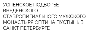 УСПЕНСКОЕ ПОДВОРЬЕ ВВЕДЕНСКОГО СТАВРОПИГИАЛЬНОГО МУЖСКОГО МОНАСТЫРЯ ОПТИНА ПУСТЫНЬ В САНКТ-ПЕТЕРБУРГЕ