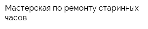 Мастерская по ремонту старинных часов