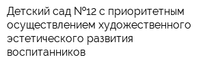 Детский сад  12 с приоритетным осуществлением художественного-эстетического развития воспитанников