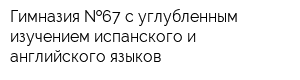 Гимназия  67 с углубленным изучением испанского и английского языков