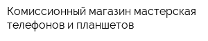 Комиссионный магазин-мастерская телефонов и планшетов