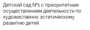Детский сад  1 с приоритетным осуществлением деятельности по художественно-эстетическому развитию детей