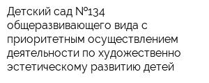 Детский сад  134 общеразвивающего вида с приоритетным осуществлением деятельности по художественно-эстетическому развитию детей