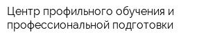 Центр профильного обучения и профессиональной подготовки