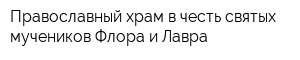 Православный храм в честь святых мучеников Флора и Лавра