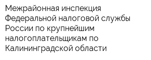 Межрайонная инспекция Федеральной налоговой службы России по крупнейшим налогоплательщикам по Калининградской области