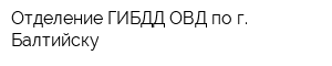 Отделение ГИБДД ОВД по г Балтийску