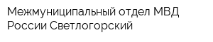 Межмуниципальный отдел МВД России Светлогорский