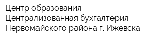 Центр образования-Централизованная бухгалтерия Первомайского района г Ижевска