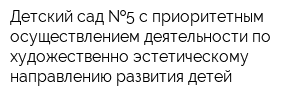 Детский сад  5 с приоритетным осуществлением деятельности по художественно-эстетическому направлению развития детей