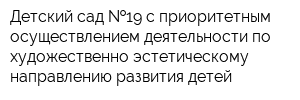 Детский сад  19 с приоритетным осуществлением деятельности по художественно-эстетическому направлению развития детей