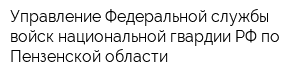 Управление Федеральной службы войск национальной гвардии РФ по Пензенской области