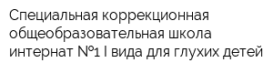 Специальная коррекционная общеобразовательная школа-интернат  1 I вида для глухих детей