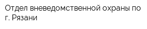 Отдел вневедомственной охраны по г Рязани