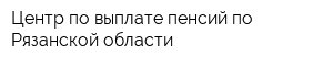 Центр по выплате пенсий по Рязанской области