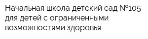 Начальная школа-детский сад  105 для детей с ограниченными возможностями здоровья