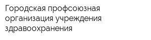 Городская профсоюзная организация учреждения здравоохранения