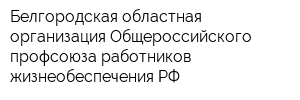 Белгородская областная организация Общероссийского профсоюза работников жизнеобеспечения РФ