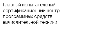 Главный испытательный сертификационный центр программных средств вычислительной техники