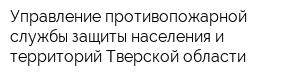 Управление противопожарной службы защиты населения и территорий Тверской области