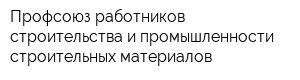 Профсоюз работников строительства и промышленности строительных материалов