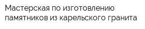 Мастерская по изготовлению памятников из карельского гранита