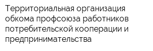 Территориальная организация обкома профсоюза работников потребительской кооперации и предпринимательства