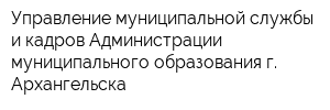 Управление муниципальной службы и кадров Администрации муниципального образования г Архангельска