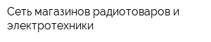 Сеть магазинов радиотоваров и электротехники