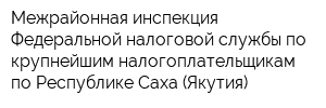 Межрайонная инспекция Федеральной налоговой службы по крупнейшим налогоплательщикам по Республике Саха (Якутия)