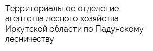 Территориальное отделение агентства лесного хозяйства Иркутской области по Падунскому лесничеству