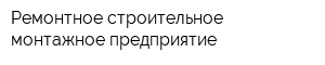 Ремонтное строительное монтажное предприятие