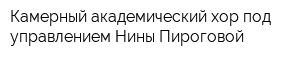 Камерный академический хор под управлением Нины Пироговой