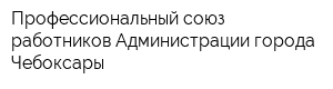 Профессиональный союз работников Администрации города Чебоксары