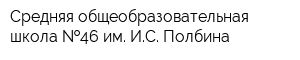 Средняя общеобразовательная школа  46 им ИС Полбина