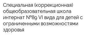 Специальная (коррекционная) общеобразовательная школа-интернат  89 VI вида для детей с ограниченными возможностями здоровья