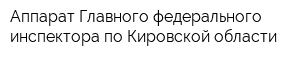 Аппарат Главного федерального инспектора по Кировской области