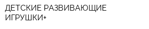 ДЕТСКИЕ РАЗВИВАЮЩИЕ ИГРУШКИ+