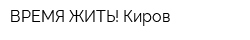 ВРЕМЯ ЖИТЬ! Киров