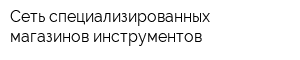 Сеть специализированных магазинов инструментов