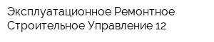 Эксплуатационное Ремонтное Строительное Управление 12