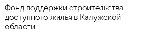 Фонд поддержки строительства доступного жилья в Калужской области